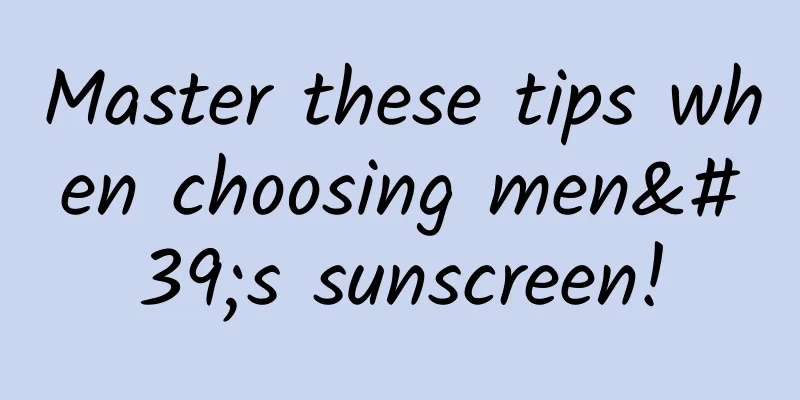 Master these tips when choosing men's sunscreen!