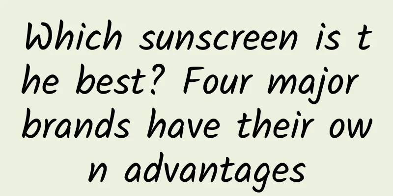 Which sunscreen is the best? Four major brands have their own advantages