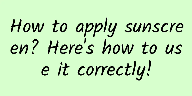How to apply sunscreen? Here's how to use it correctly!