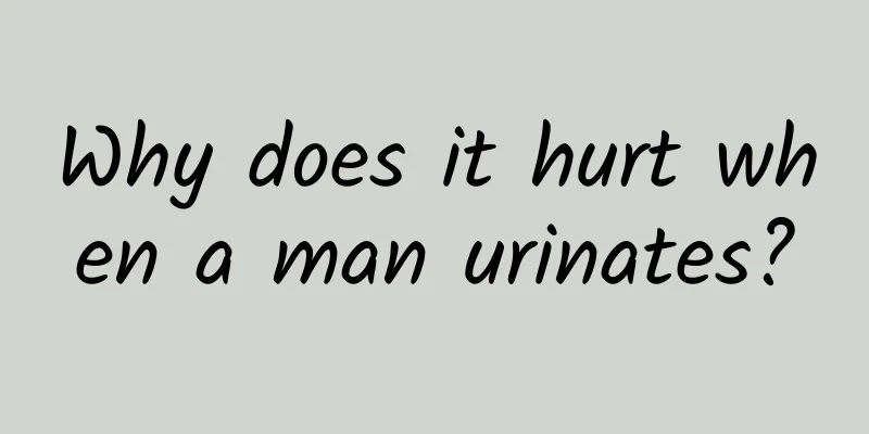 Why does it hurt when a man urinates?