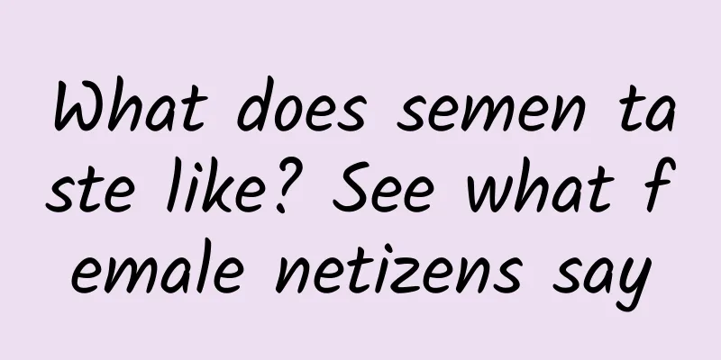 What does semen taste like? See what female netizens say