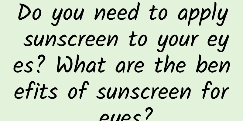 Do you need to apply sunscreen to your eyes? What are the benefits of sunscreen for eyes?