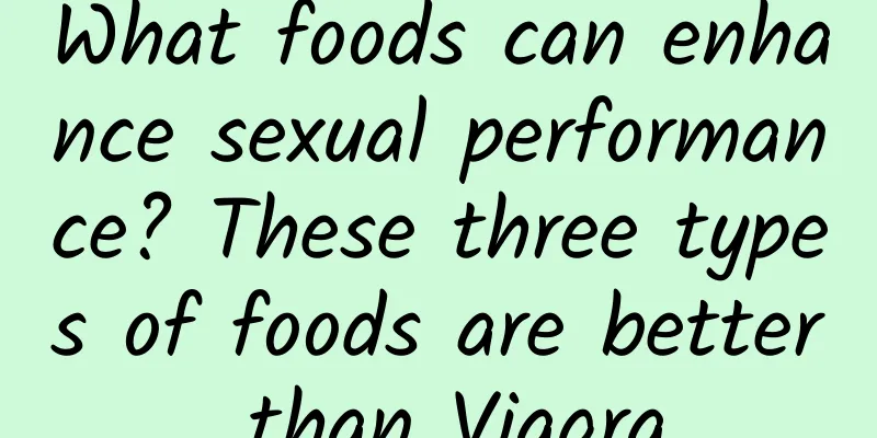 What foods can enhance sexual performance? These three types of foods are better than Viagra