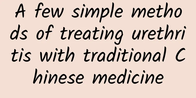 A few simple methods of treating urethritis with traditional Chinese medicine