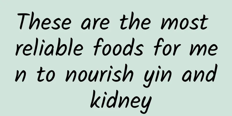 These are the most reliable foods for men to nourish yin and kidney