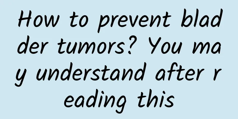 How to prevent bladder tumors? You may understand after reading this