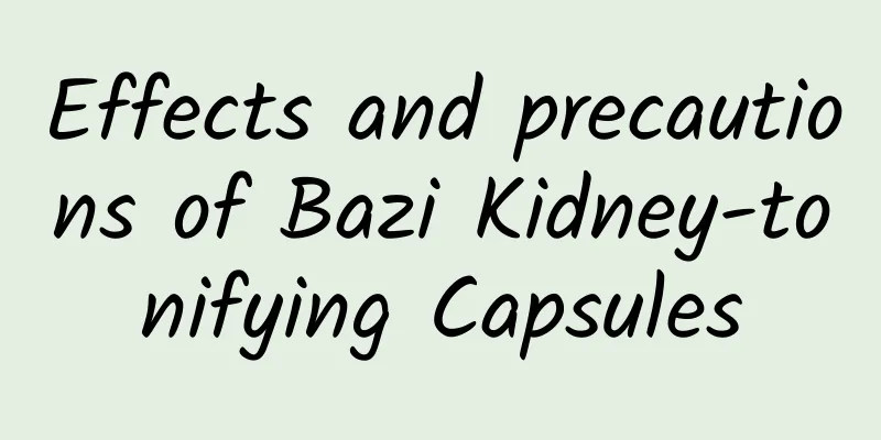 Effects and precautions of Bazi Kidney-tonifying Capsules