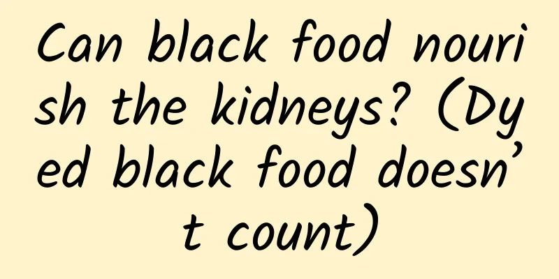 Can black food nourish the kidneys? (Dyed black food doesn’t count)