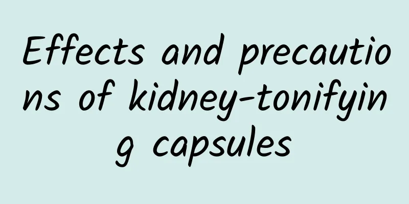 Effects and precautions of kidney-tonifying capsules