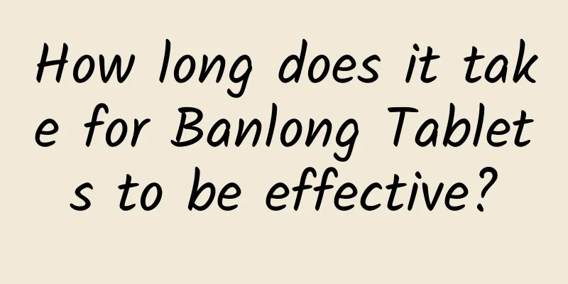 How long does it take for Banlong Tablets to be effective?