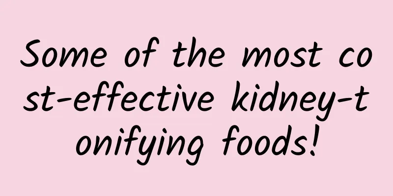Some of the most cost-effective kidney-tonifying foods!