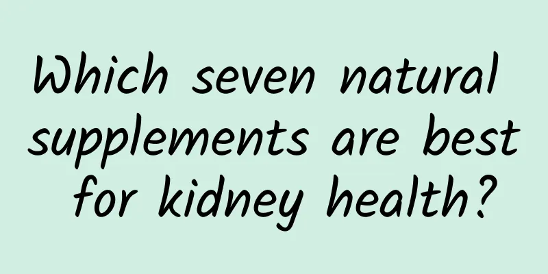 Which seven natural supplements are best for kidney health?