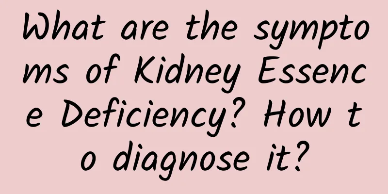 What are the symptoms of Kidney Essence Deficiency? How to diagnose it?