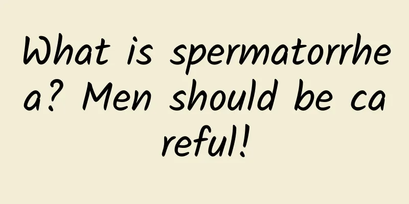 What is spermatorrhea? Men should be careful!