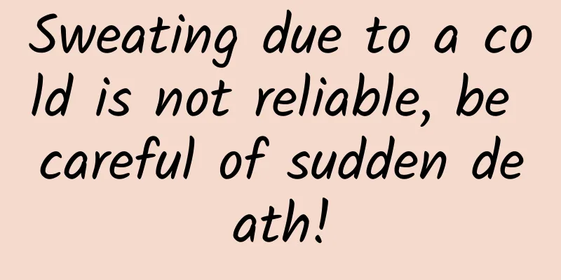 Sweating due to a cold is not reliable, be careful of sudden death!