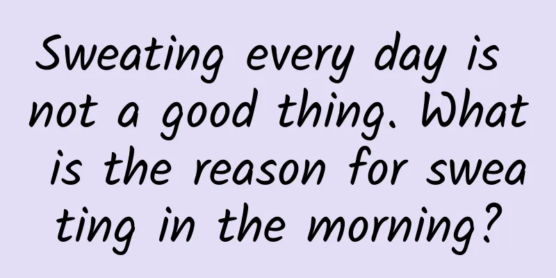 Sweating every day is not a good thing. What is the reason for sweating in the morning?