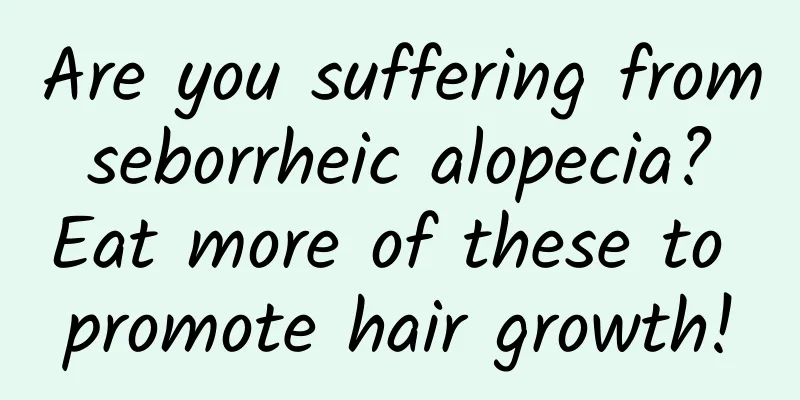 Are you suffering from seborrheic alopecia? Eat more of these to promote hair growth!