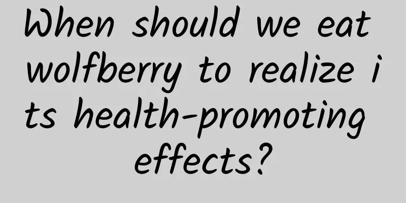 When should we eat wolfberry to realize its health-promoting effects?
