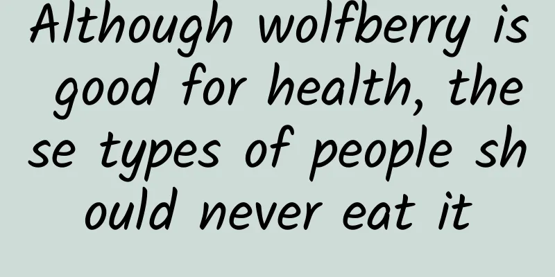 Although wolfberry is good for health, these types of people should never eat it