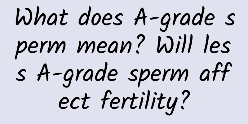 What does A-grade sperm mean? Will less A-grade sperm affect fertility?
