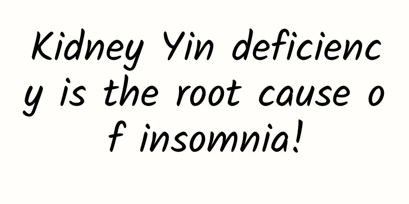 Kidney Yin deficiency is the root cause of insomnia!