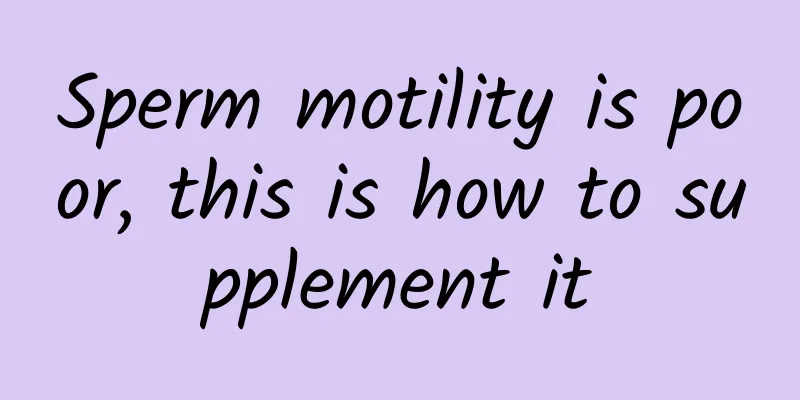 Sperm motility is poor, this is how to supplement it