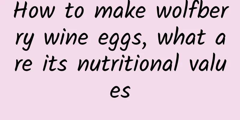 How to make wolfberry wine eggs, what are its nutritional values