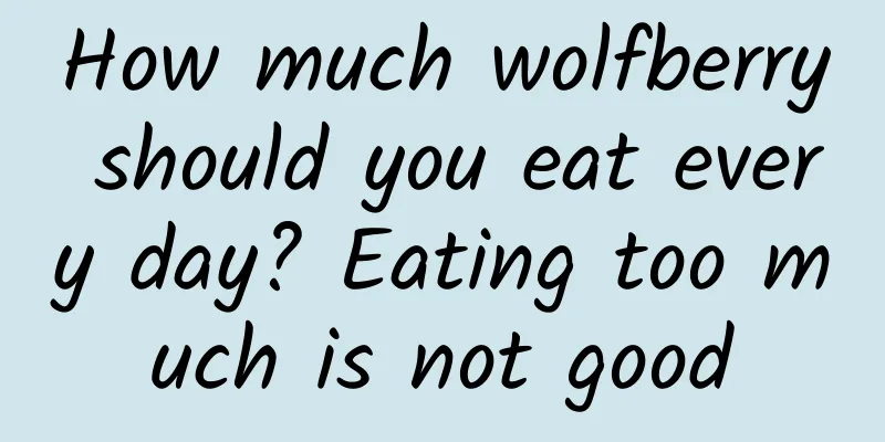 How much wolfberry should you eat every day? Eating too much is not good