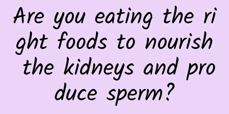 Are you eating the right foods to nourish the kidneys and produce sperm?