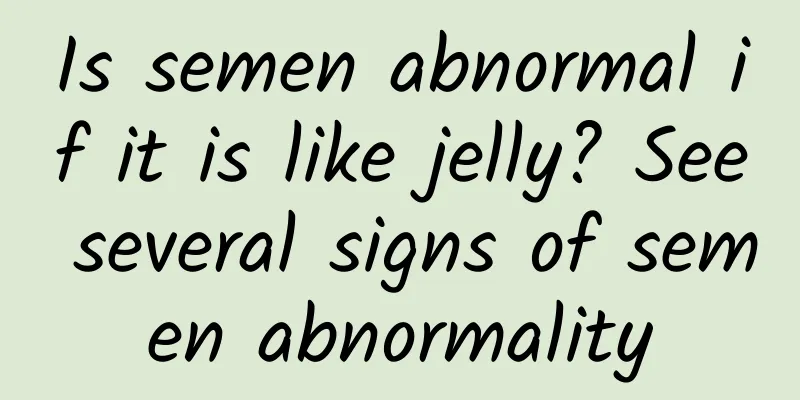 Is semen abnormal if it is like jelly? See several signs of semen abnormality