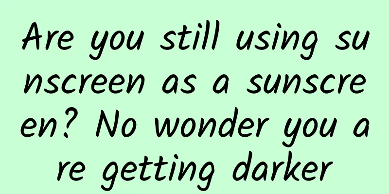 Are you still using sunscreen as a sunscreen? No wonder you are getting darker
