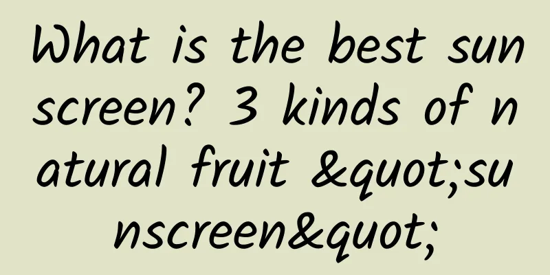 What is the best sunscreen? 3 kinds of natural fruit "sunscreen"