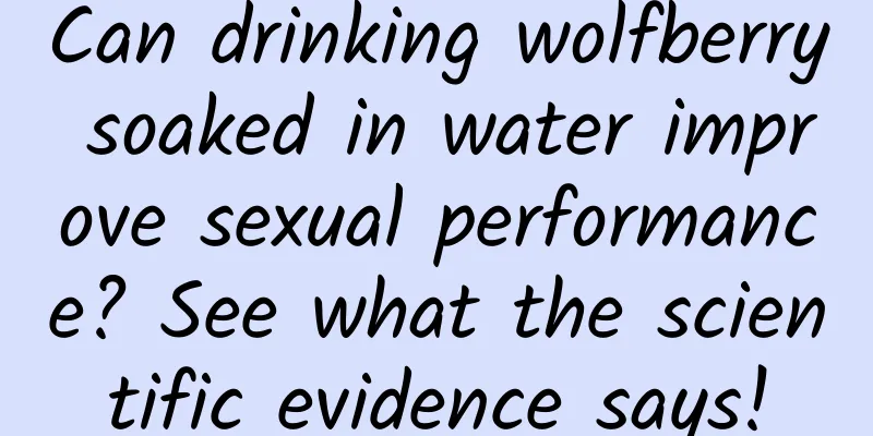 Can drinking wolfberry soaked in water improve sexual performance? See what the scientific evidence says!