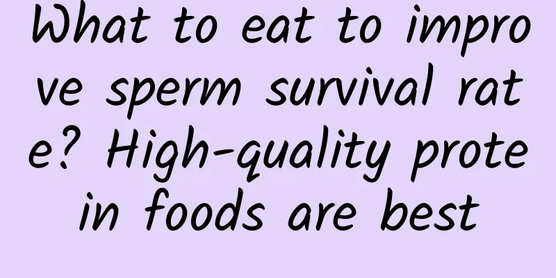 What to eat to improve sperm survival rate? High-quality protein foods are best