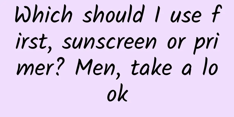 Which should I use first, sunscreen or primer? Men, take a look