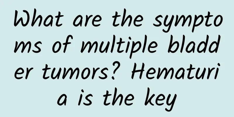 What are the symptoms of multiple bladder tumors? Hematuria is the key