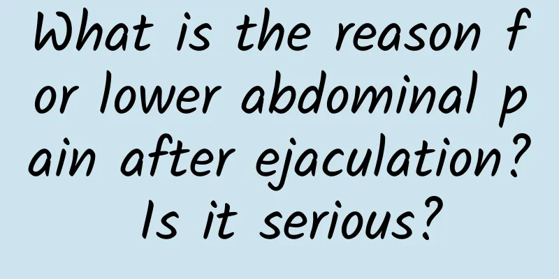 What is the reason for lower abdominal pain after ejaculation? Is it serious?