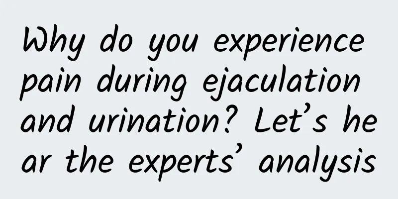Why do you experience pain during ejaculation and urination? Let’s hear the experts’ analysis