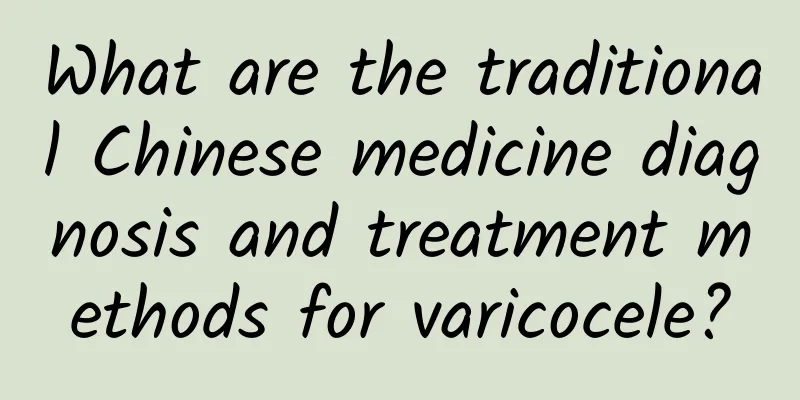 What are the traditional Chinese medicine diagnosis and treatment methods for varicocele?