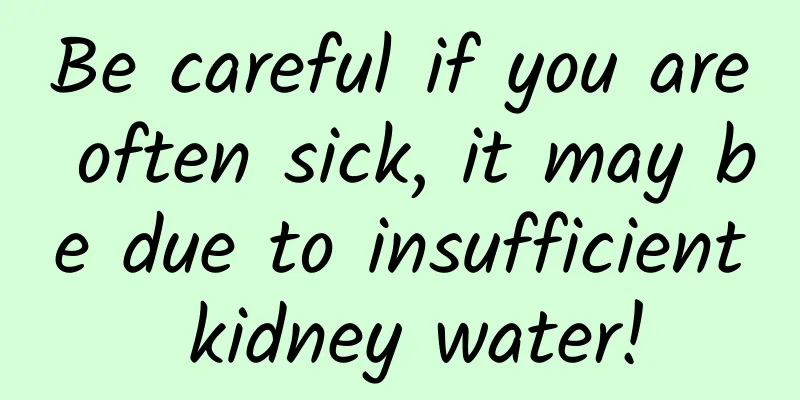 Be careful if you are often sick, it may be due to insufficient kidney water!