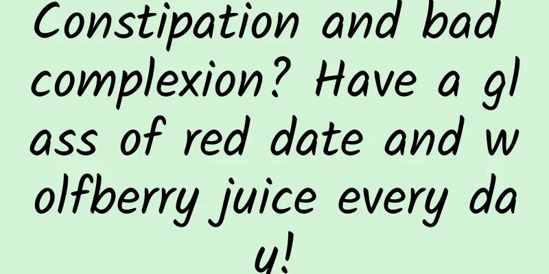 Constipation and bad complexion? Have a glass of red date and wolfberry juice every day!