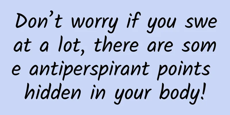 Don’t worry if you sweat a lot, there are some antiperspirant points hidden in your body!