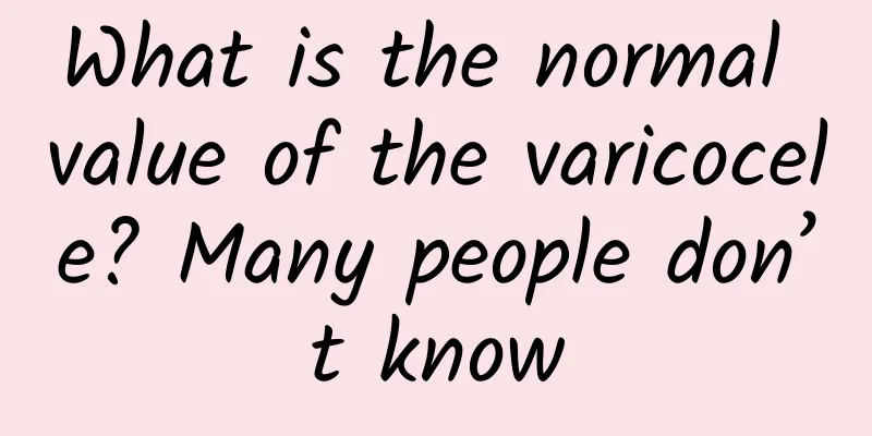 What is the normal value of the varicocele? Many people don’t know