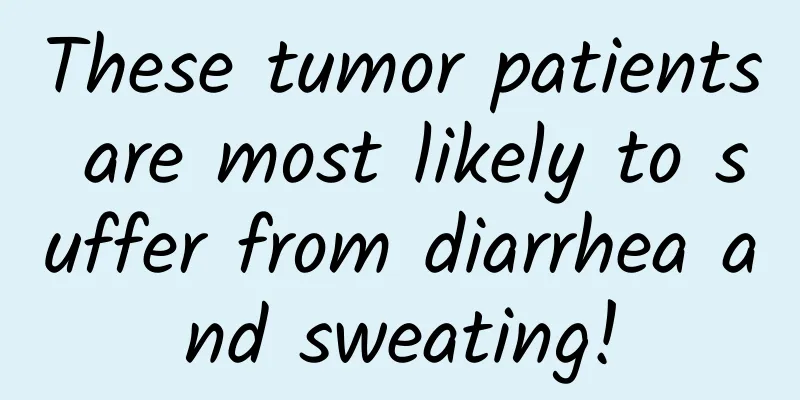 These tumor patients are most likely to suffer from diarrhea and sweating!