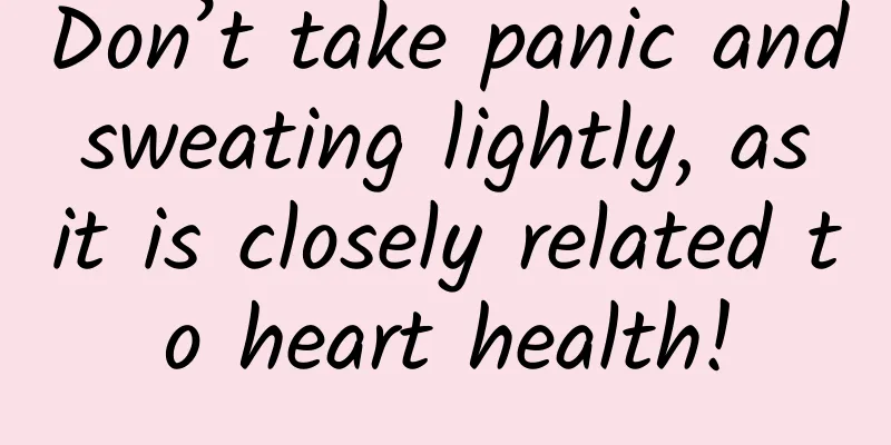 Don’t take panic and sweating lightly, as it is closely related to heart health!