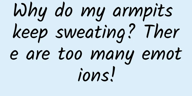Why do my armpits keep sweating? There are too many emotions!