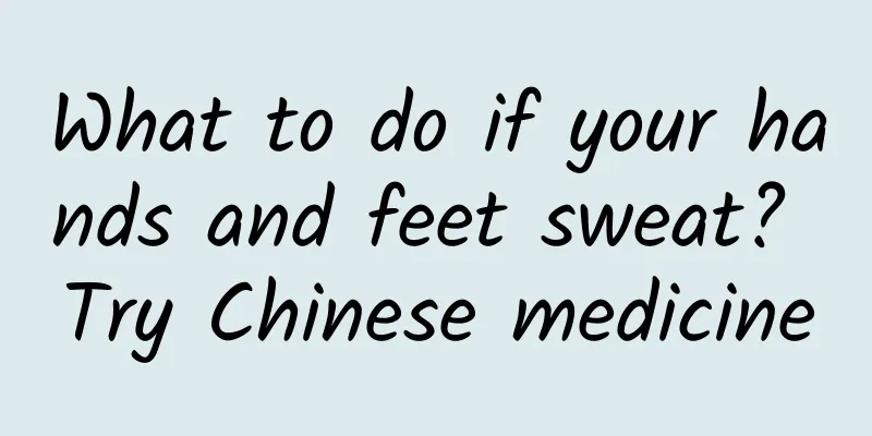 What to do if your hands and feet sweat? Try Chinese medicine
