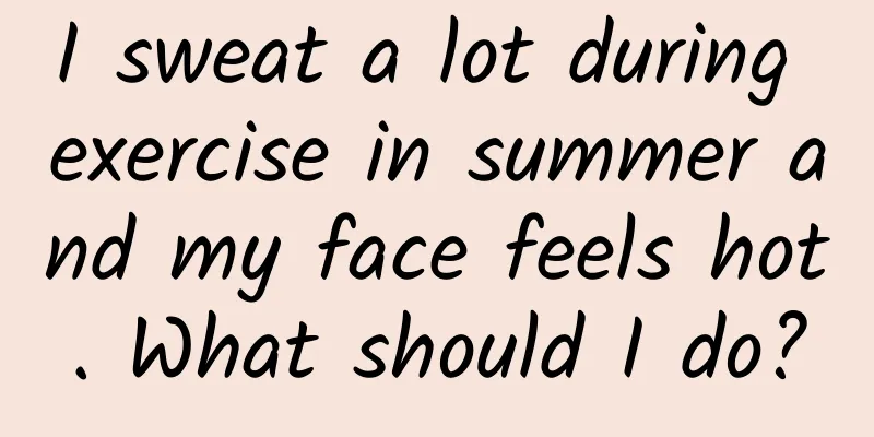 I sweat a lot during exercise in summer and my face feels hot. What should I do?