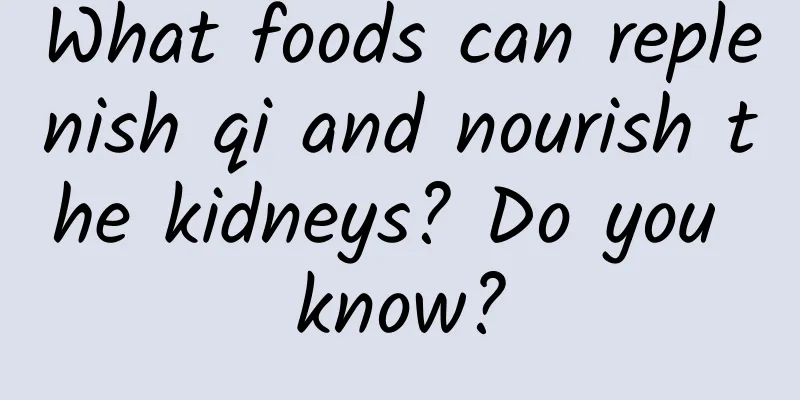 What foods can replenish qi and nourish the kidneys? Do you know?