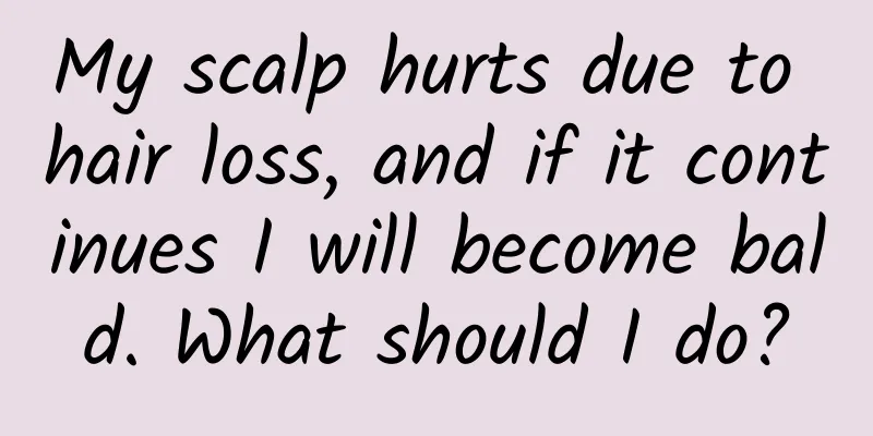 My scalp hurts due to hair loss, and if it continues I will become bald. What should I do?